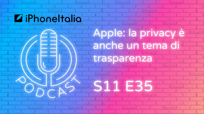 Apple: la privacy è anche un tema di trasparenza – iPhoneItalia Podcast S11 E35
